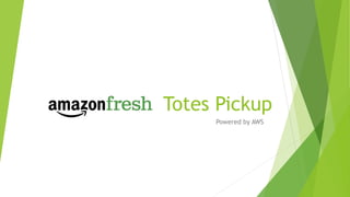 Totes Pickup
Powered by AWS
 