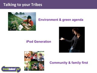 Talking to your Tribes Environment & green agenda iPod Generation Community & family first 