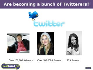 Are becoming a bunch of Twitterers? Over 100,000  followers Over 100,000  followers 12  followers 