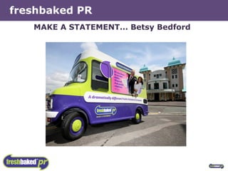 MAKE A STATEMENT... Betsy Bedford freshbaked PR 
