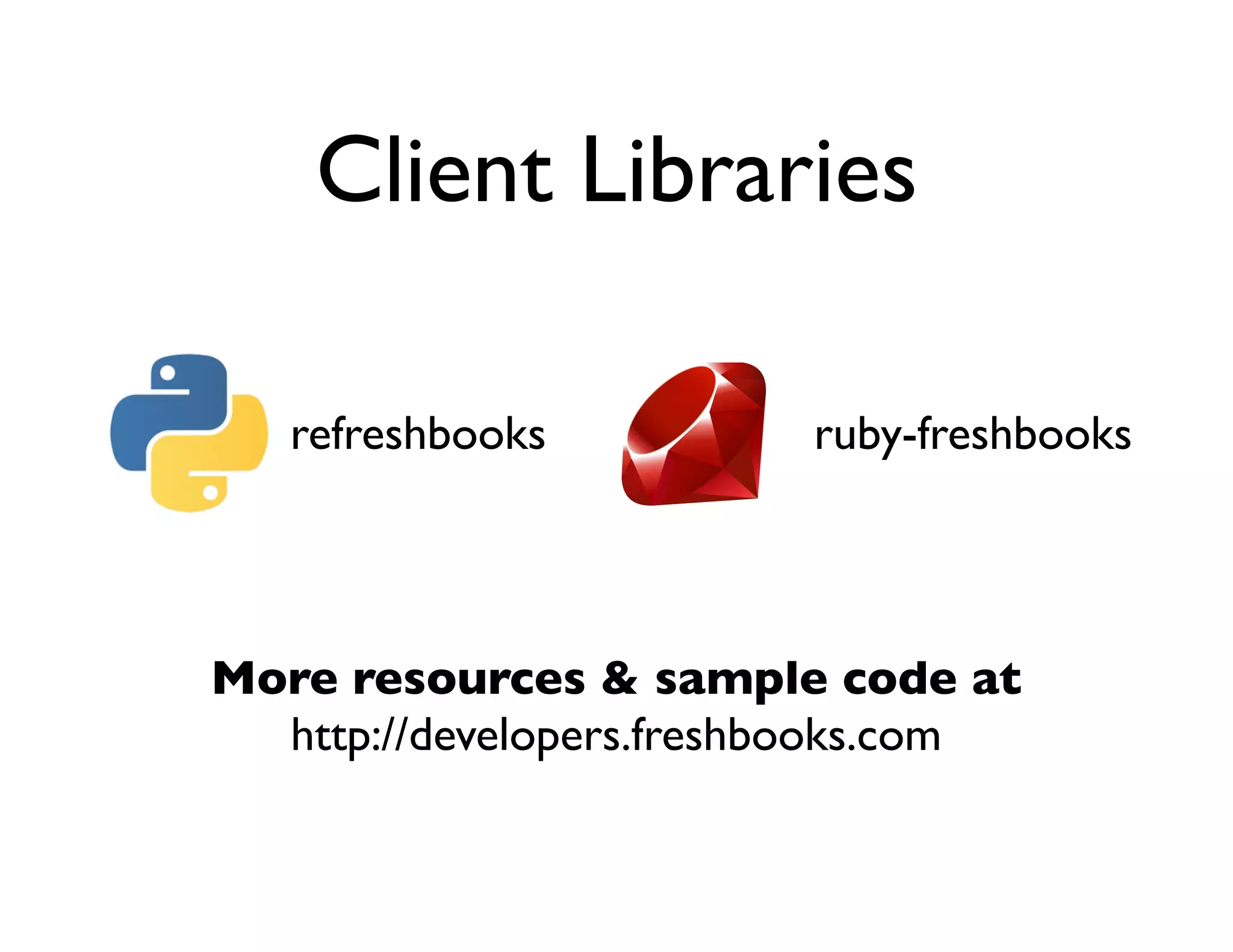 Client Libraries

   refreshbooks          ruby-freshbooks




More resources & sample code at
  http://developers.freshbooks.com
 