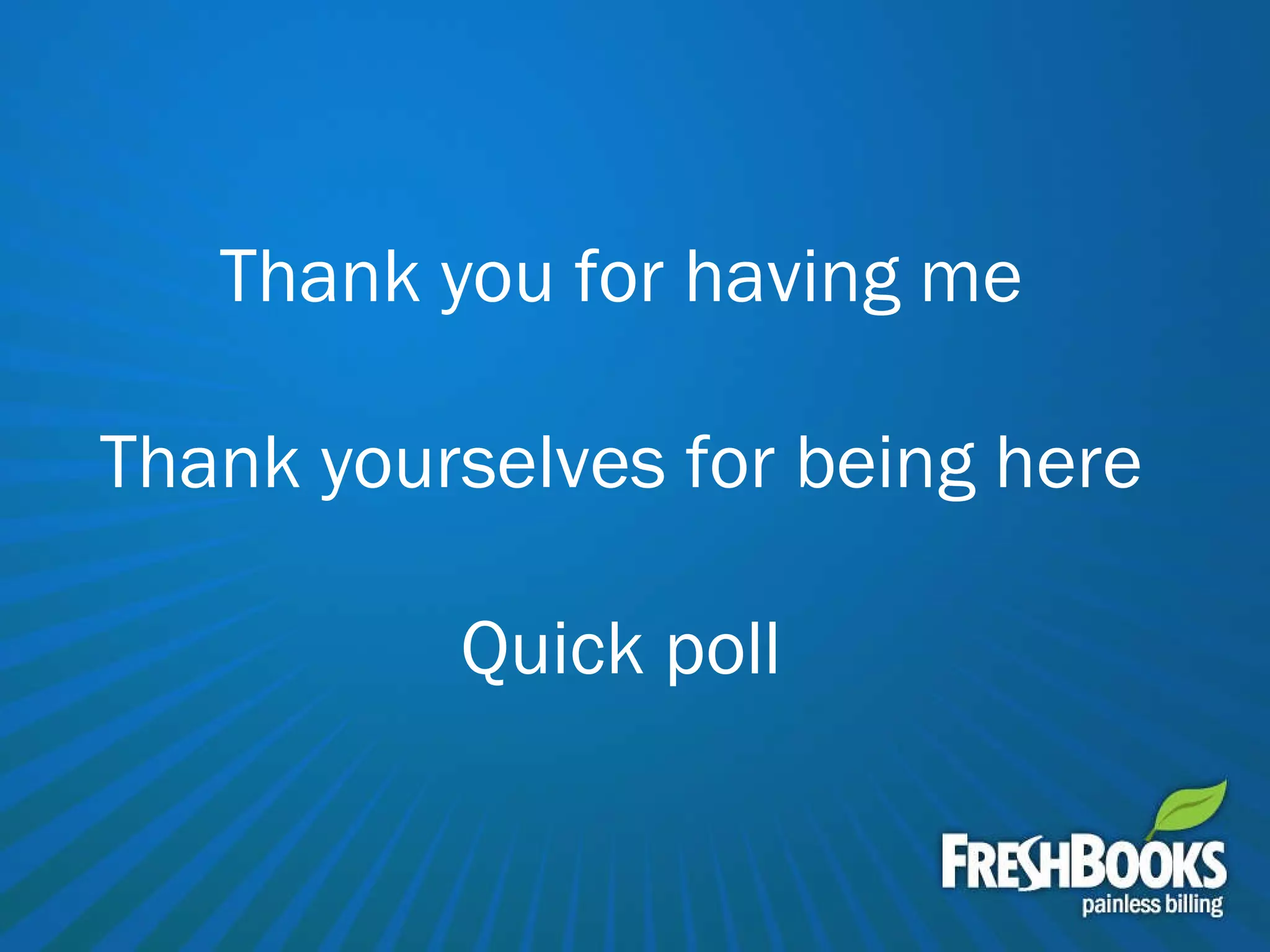Thank you for having me Thank yourselves for being here Quick poll 