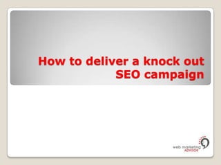 How to deliver a knock out SEO campaign  