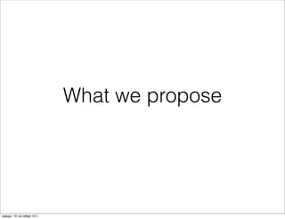 What we propose




среда, 10 октября 12 г.
 