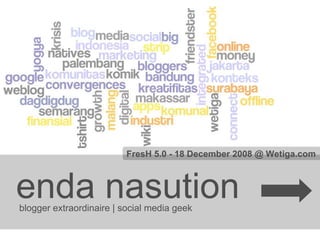 enda nasutionblogger extraordinaire | social media geek
FresH 5.0 - 18 December 2008 @ Wetiga.com
 