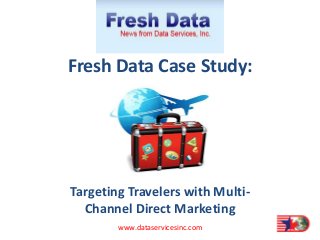 Fresh Data Case Study:
Targeting Travelers with Multi-
Channel Direct Marketing
www.dataservicesinc.com
 