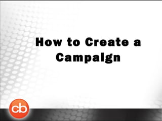 How to Create a
Campaign
 