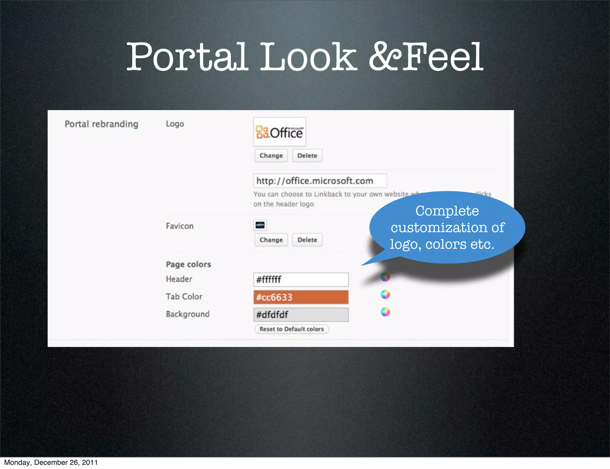 Portal Look &Feel
Complete
customization of
logo, colors etc.
Monday, December 26, 2011