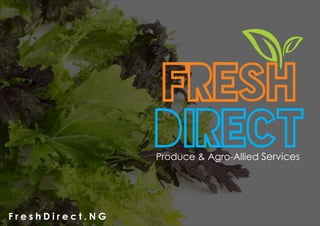 Produce & Agro-Allied Services
F r e s h D i r e c t . N G
 