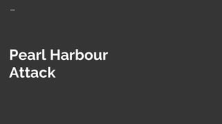 Pearl Harbour
Attack
 