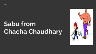 Sabu from
Chacha Chaudhary
 