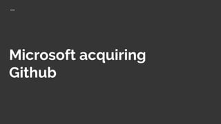 Microsoft acquiring
Github
 