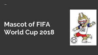 Mascot of FIFA
World Cup 2018
 