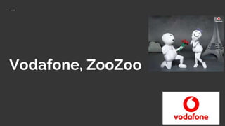 Vodafone, ZooZoo
 