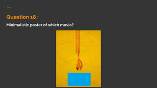 Question 18 :
Minimalistic poster of which movie?
 