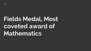 Fields Medal, Most
coveted award of
Mathematics
 