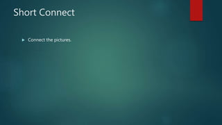 Short Connect
 Connect the pictures.
 