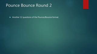 Pounce Bounce Round 2
 Another 12 questions of the Pounce/Bounce format.
 