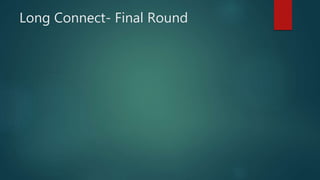 Long Connect- Final Round
 