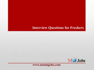Interview Questions for Freshers




www.mindqjobs.com
 