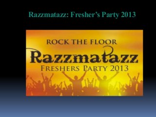 Razzmatazz: Fresher’s Party 2013
 