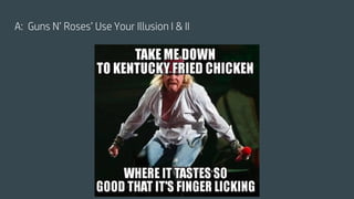 A: Guns N’ Roses’ Use Your Illusion I & II
 