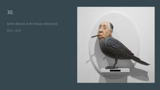 30.
Id the director & the movie referenced.
(0.5 + 0.5)
 