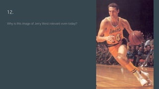12.
Why is this image of Jerry West relevant even today?
 