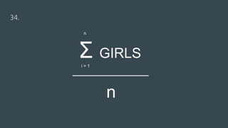 34.
n
Σ GIRLS
i = 1
n
 