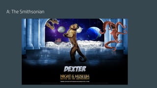 A: The Smithsonian
 