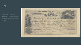 24.
This was a cheque
drawn out for $7.2 million
in 1867. What was being
bought?
 