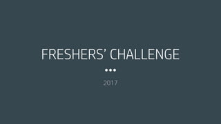 FRESHERS’ CHALLENGE
2017
 
