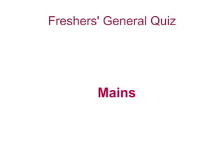 Freshers' General Quiz




        Mains
 