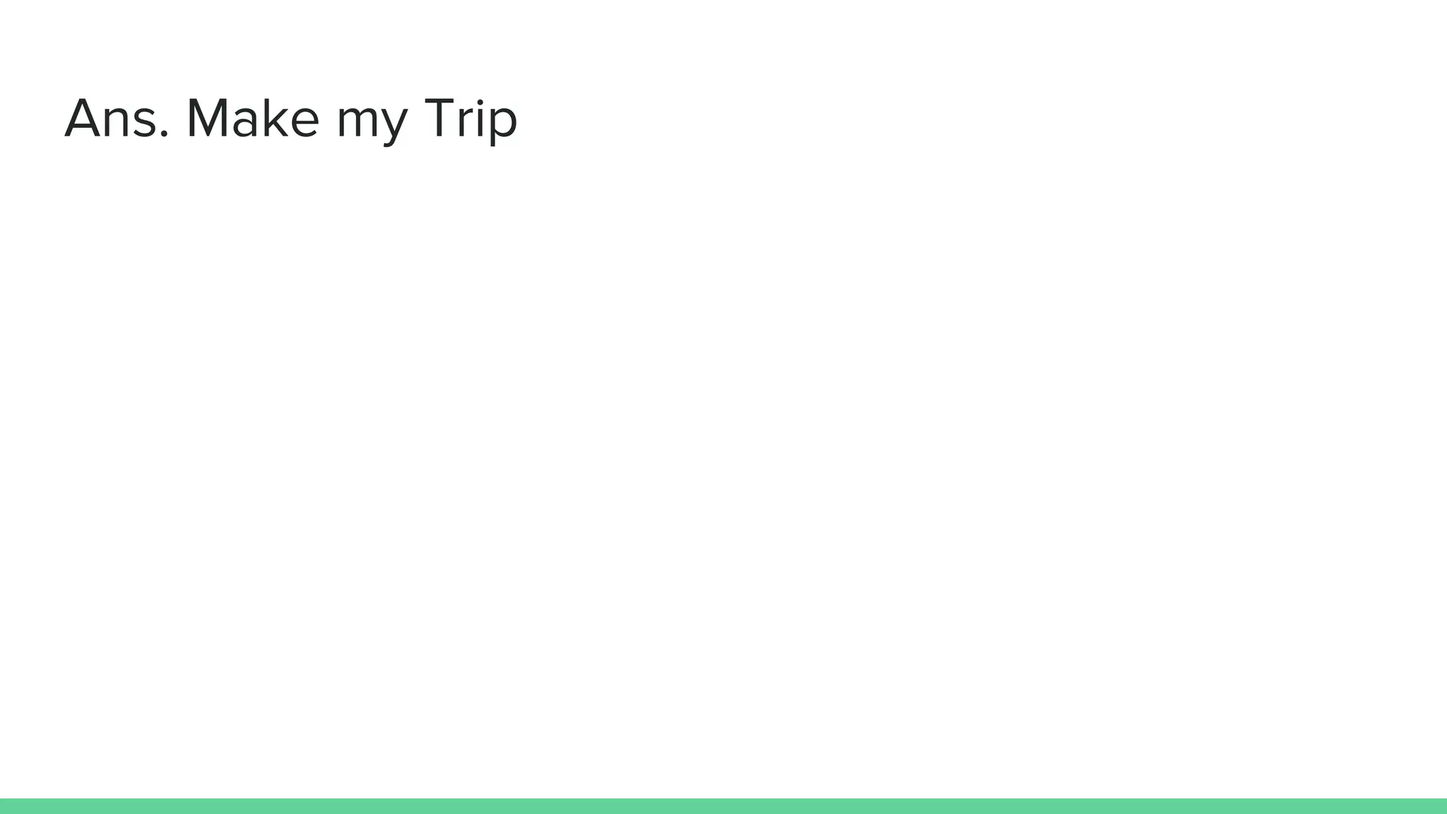 Ans. Make my Trip
 