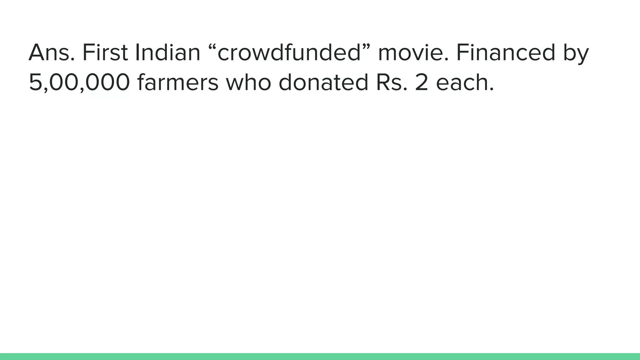 Ans. First Indian “crowdfunded” movie. Financed by
5,00,000 farmers who donated Rs. 2 each.
 