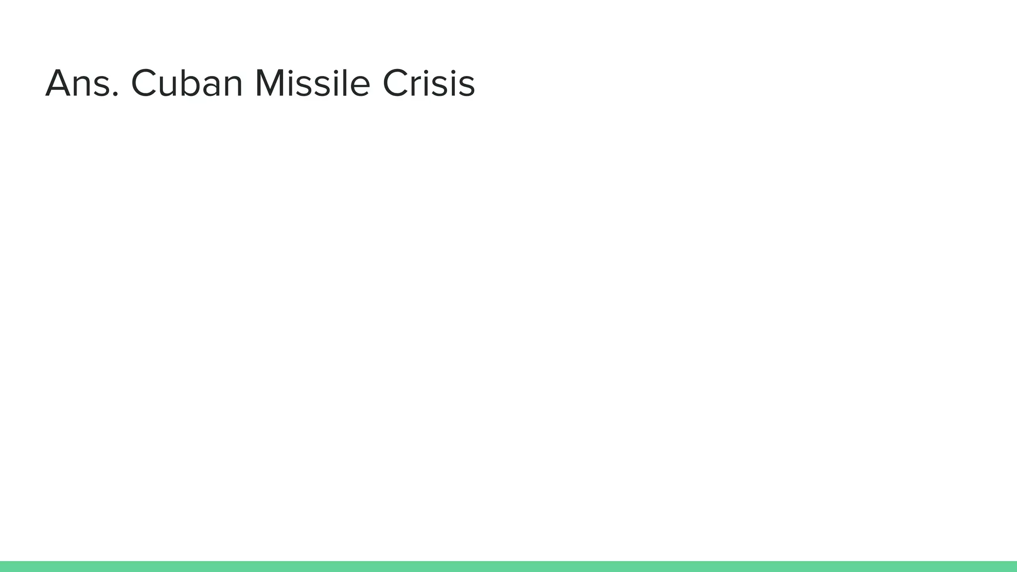 Ans. Cuban Missile Crisis
 