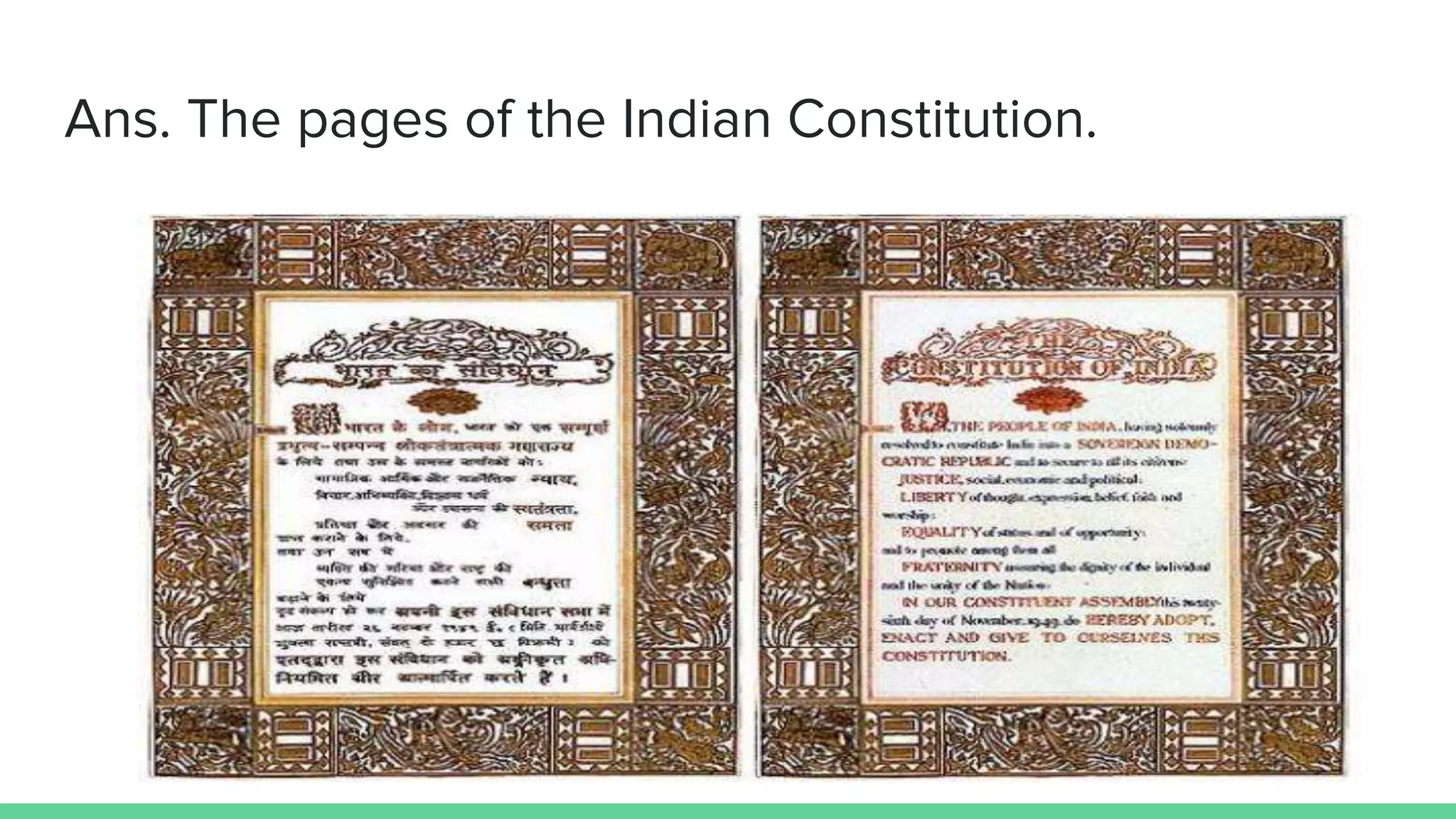 Ans. The pages of the Indian Constitution.
 