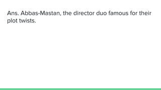 Ans. Abbas-Mastan, the director duo famous for their
plot twists.
 