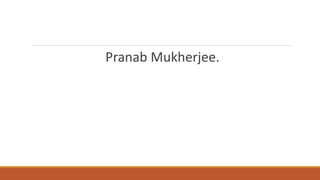 Pranab Mukherjee. 
 