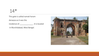 14* 
This gate is called namak haram 
darwaza as it was the 
residence of _____________ .It is located 
in Murshidabad, West Bengal. 
 