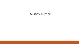 Akshay Kumar 
 