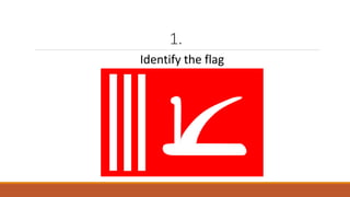 1. 
Identify the flag 
 