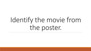 Identify the movie from 
the poster. 
 