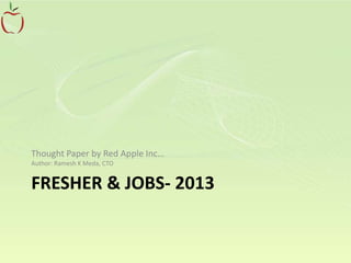 FRESHER & JOBS- 2013
Thought Paper by Red Apple Inc…
Author: Ramesh K Meda, CTO
 