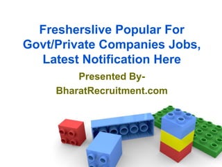 Fresherslive Popular For
Govt/Private Companies Jobs,
Latest Notification Here
Presented By-
BharatRecruitment.com
 