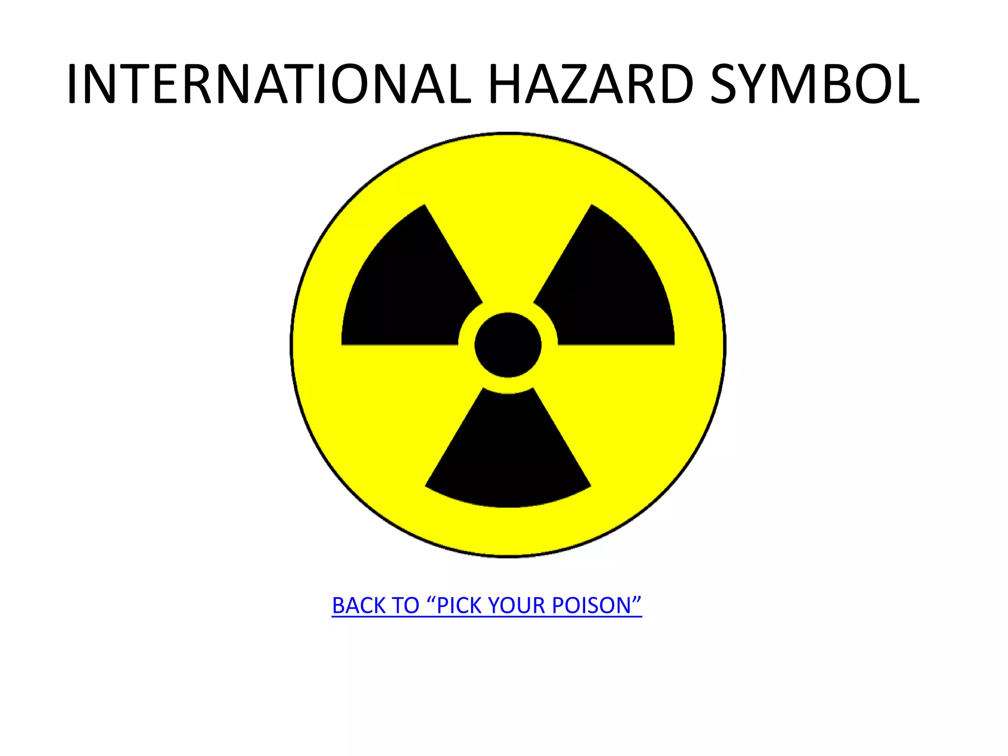 INTERNATIONAL HAZARD SYMBOL
BACK TO “PICK YOUR POISON”
 