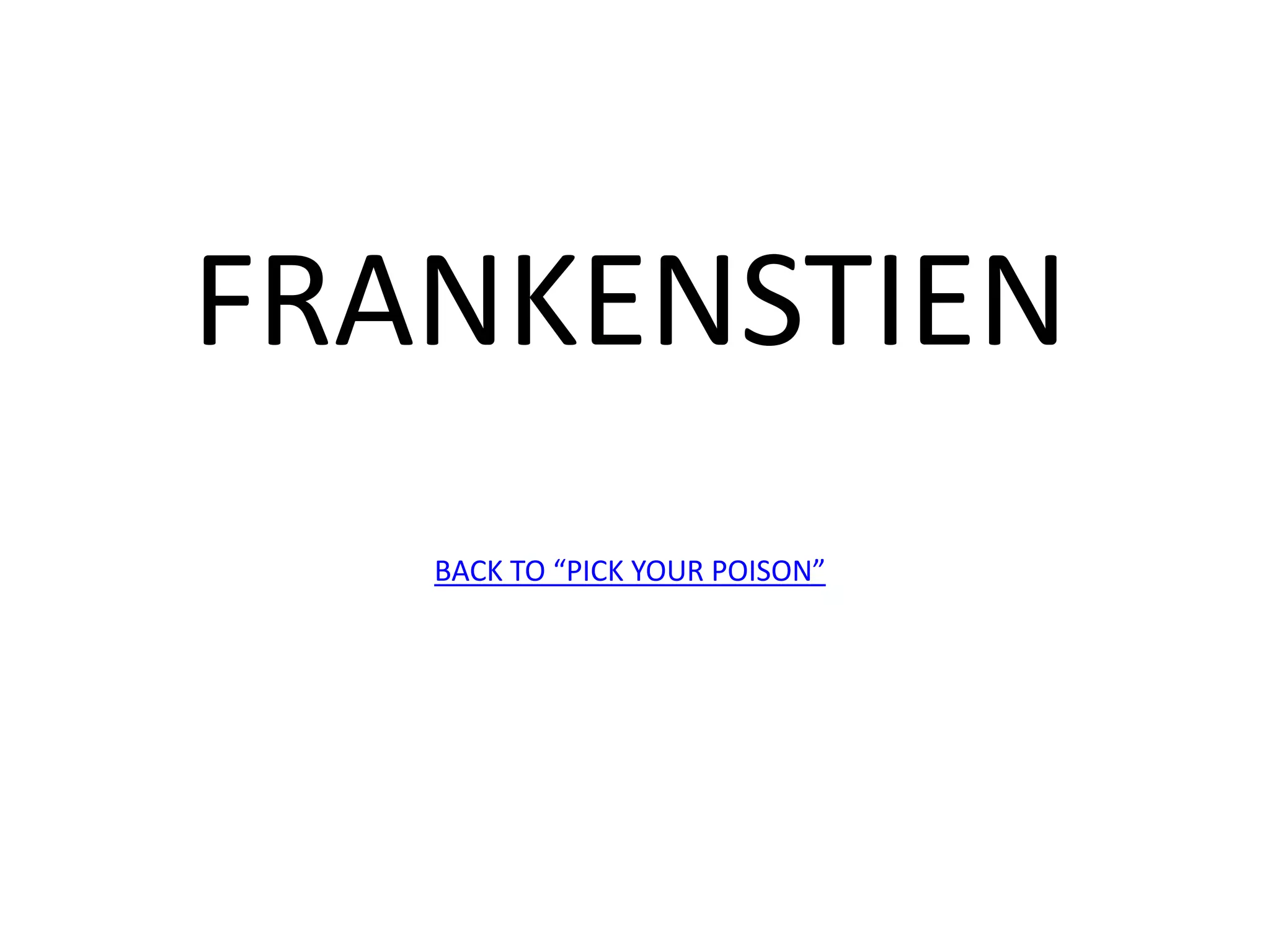 FRANKENSTIEN
BACK TO “PICK YOUR POISON”
 