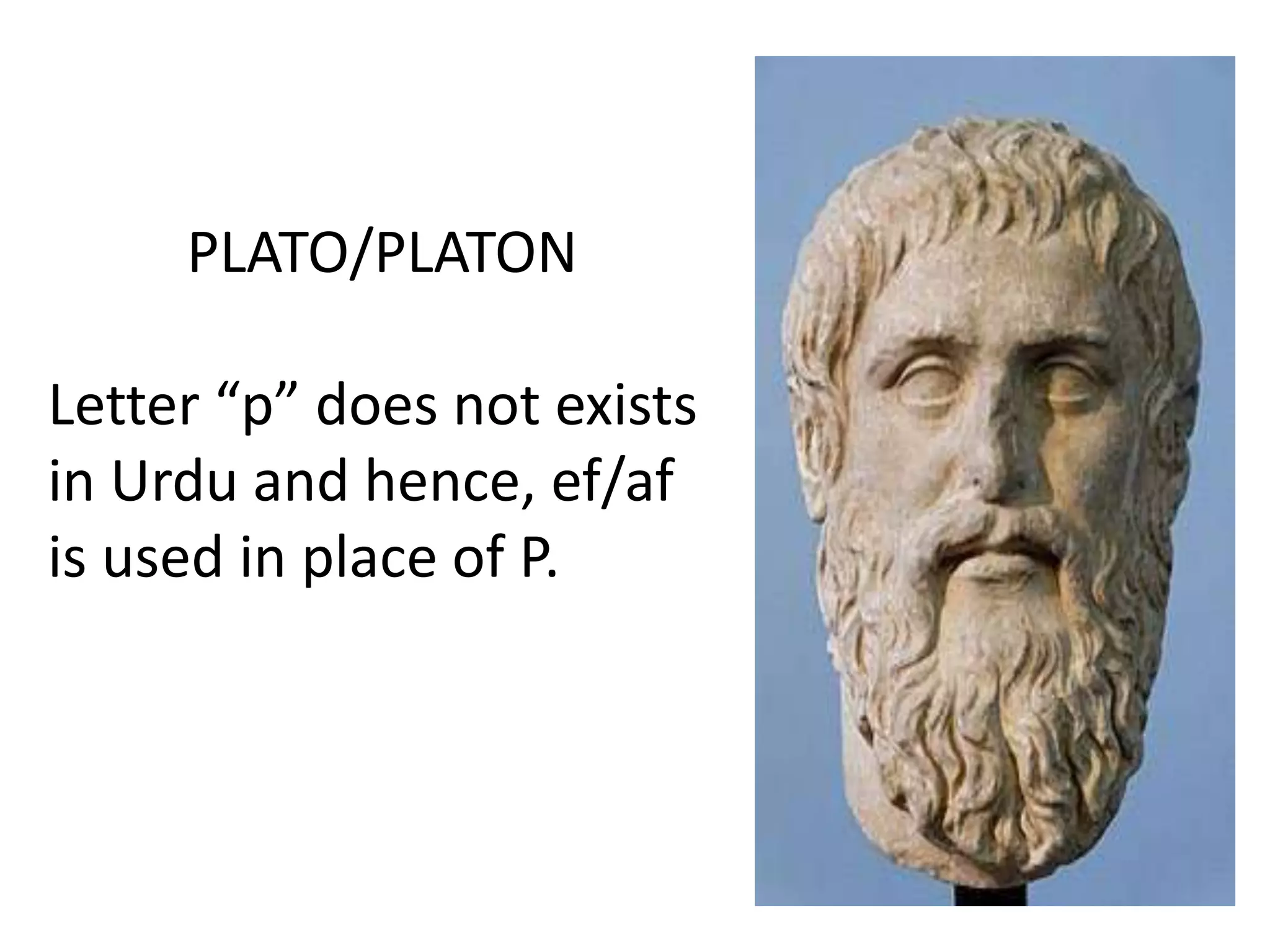 PLATO/PLATON
Letter “p” does not exists
in Urdu and hence, ef/af
is used in place of P.
 