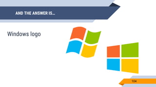AND THE ANSWER IS…
104
Windows logo
 