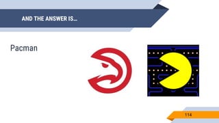 AND THE ANSWER IS…
114
Pacman
 